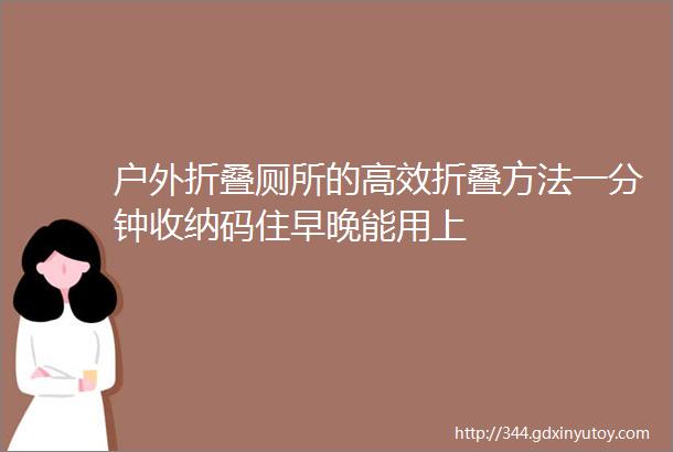 户外折叠厕所的高效折叠方法一分钟收纳码住早晚能用上