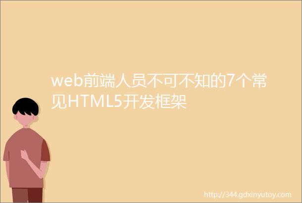web前端人员不可不知的7个常见HTML5开发框架